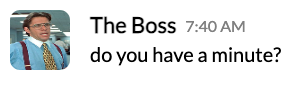 slack message: The Boss says “do you have a minute?