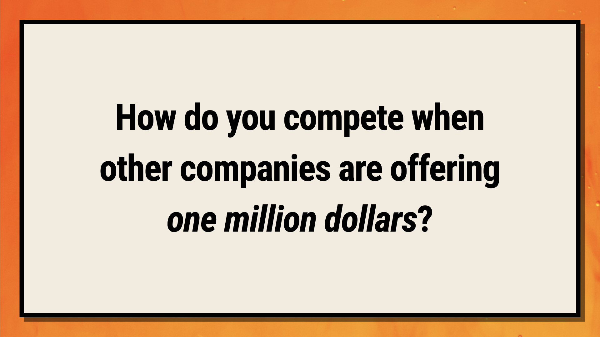 How do you compete when other companies are offering one million dollars?