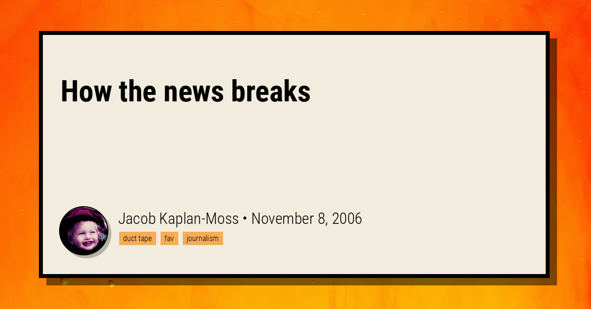 How the news breaks Jacob KaplanMoss