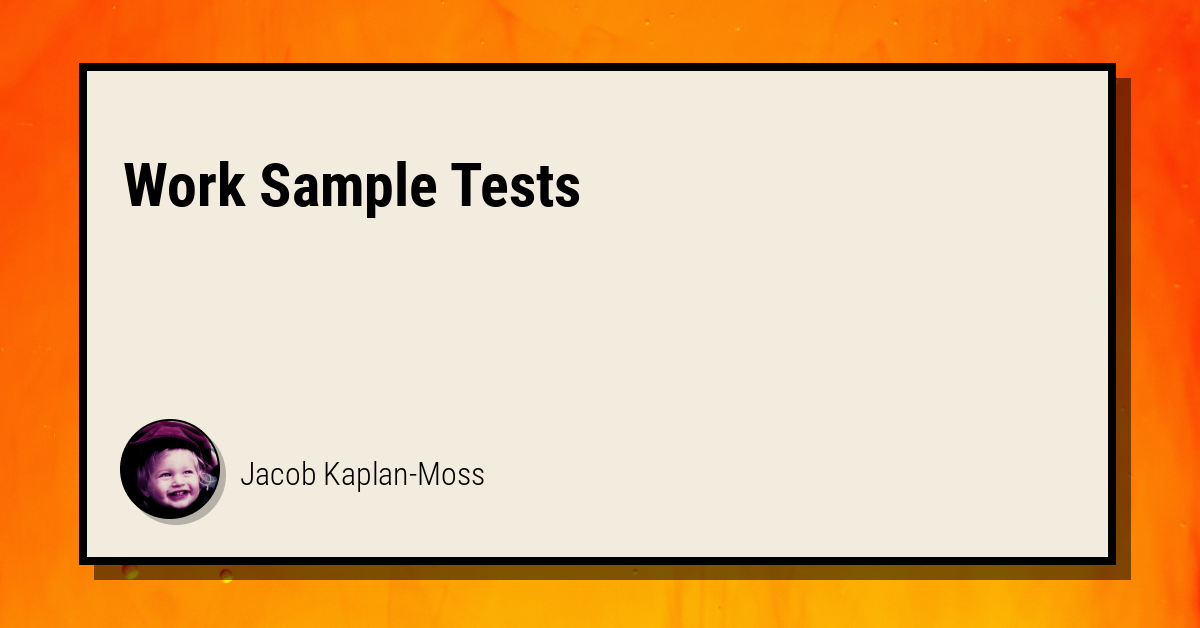 Work Sample Tests Jacob Kaplan Moss